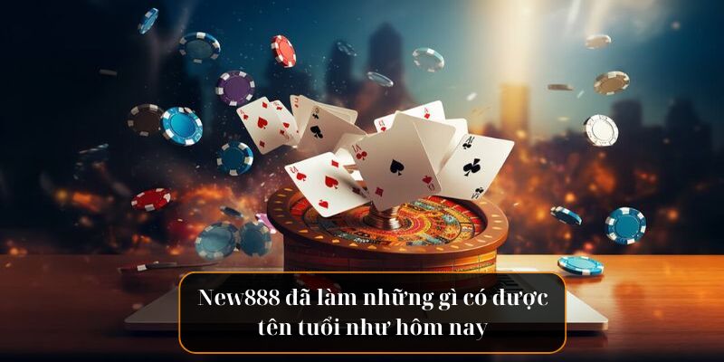 New888 đã làm những gì có được tên tuổi như hôm nay