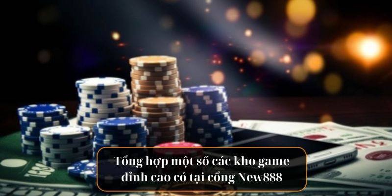 Tổng hợp một số các kho game đỉnh cao có tại cổng New888