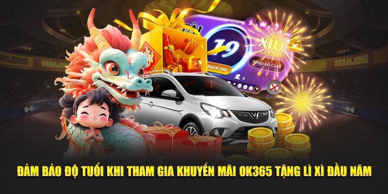 Đảm bảo độ tuổi khi tham gia khuyến mãi OK365 tặng lì xì đầu năm Đảm bảo độ tuổi khi tham gia khuyến mãi OK365 tặng lì xì đầu năm