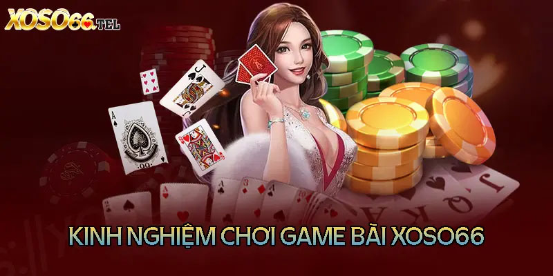 Kinh nghiệm chơi game bài Xoso66 dễ thắng nhất