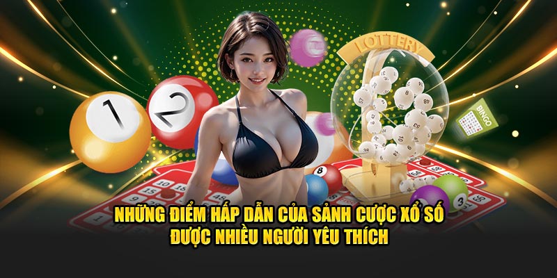 Những điểm hấp dẫn của sảnh cược xổ số được nhiều người yêu thích