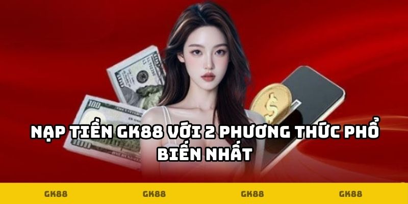 Nạp tiền GK88 với 2 phương thức phổ biến nhất Nạp tiền GK88 với 2 phương thức phổ biến nhất