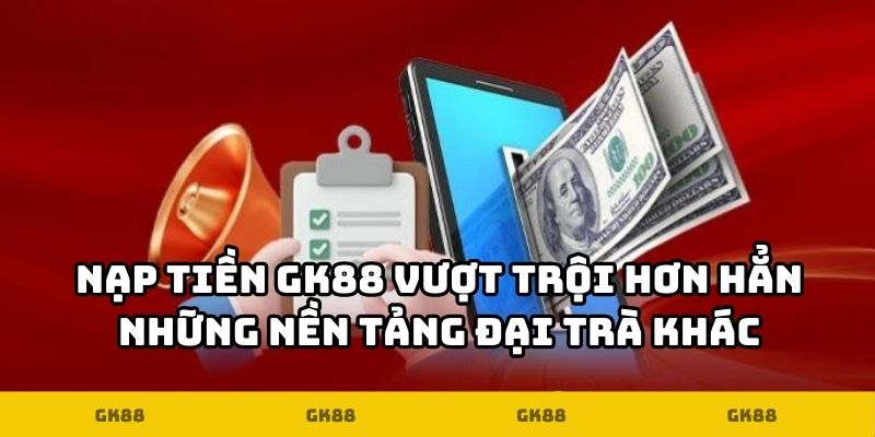 Nạp tiền GK88 vượt trội hơn hẳn những nền tảng đại trà khác Nạp tiền GK88 vượt trội hơn hẳn những nền tảng đại trà khác