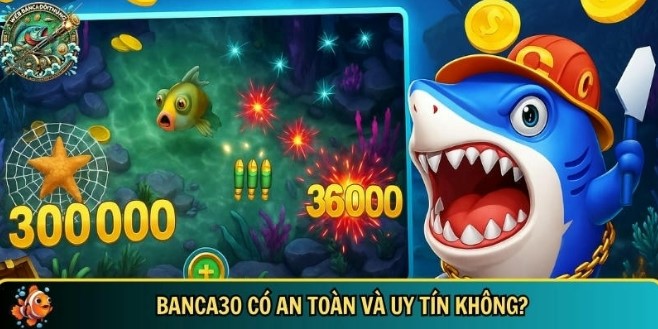 Bắn cá 30 có an toàn và uy tín không? Bắn cá 30 có an toàn và uy tín không?