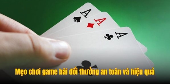 Mẹo chơi game bài đổi thưởng an toàn và hiệu quả