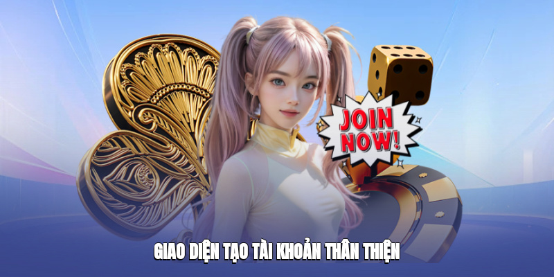Giao diện tạo tài khoản thân thiện Giao diện tạo tài khoản thân thiện