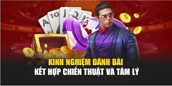 Kinh nghiệm đánh bài kết hợp chiến thuật và tâm lý