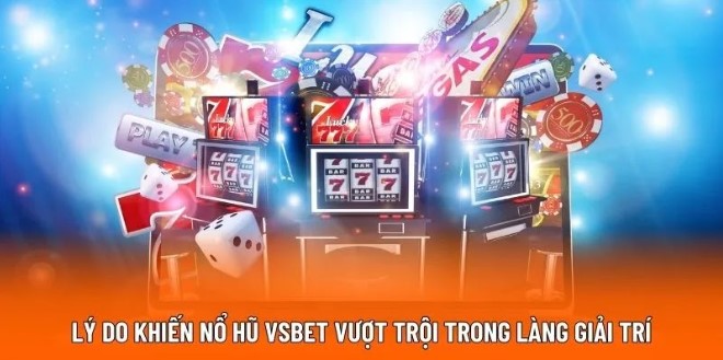 Lý do khiến nổ hũ VSBET vượt trội trong làng giải trí Lý do khiến nổ hũ VSBET vượt trội trong làng giải trí