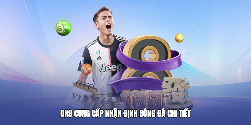 OK9 cung cấp nhận định bóng đá chi tiết