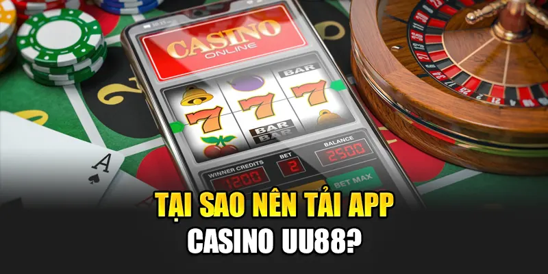 Tại sao nên tải App casino uu88?